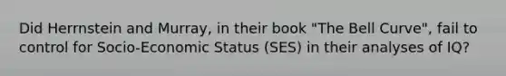 Did Herrnstein and Murray, in their book "The Bell Curve", fail to control for Socio-Economic Status (SES) in their analyses of IQ?