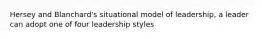 Hersey and Blanchard's situational model of leadership, a leader can adopt one of four leadership styles