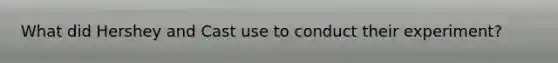 What did Hershey and Cast use to conduct their experiment?