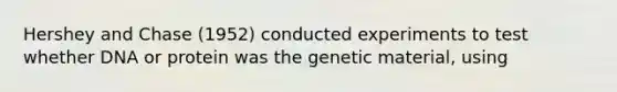 Hershey and Chase (1952) conducted experiments to test whether DNA or protein was the genetic material, using