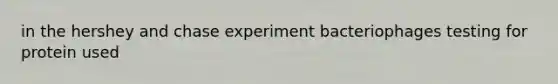 in the hershey and chase experiment bacteriophages testing for protein used