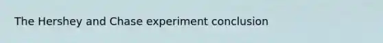 The Hershey and Chase experiment conclusion