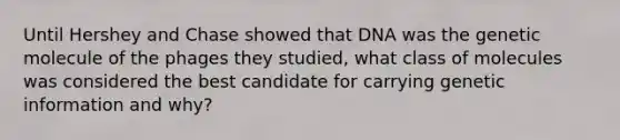 Until Hershey and Chase showed that DNA was the genetic molecule of the phages they studied, what class of molecules was considered the best candidate for carrying genetic information and why?