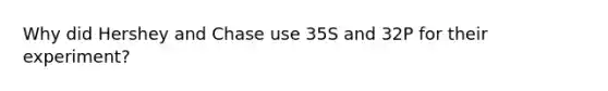 Why did Hershey and Chase use 35S and 32P for their experiment?