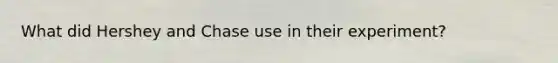 What did Hershey and Chase use in their experiment?