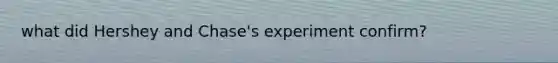 what did Hershey and Chase's experiment confirm?