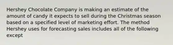 Hershey Chocolate Company is making an estimate of the amount of candy it expects to sell during the Christmas season based on a specified level of marketing effort. The method Hershey uses for forecasting sales includes all of the following except