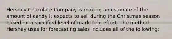 Hershey Chocolate Company is making an estimate of the amount of candy it expects to sell during the Christmas season based on a specified level of marketing effort. The method Hershey uses for forecasting sales includes all of the following: