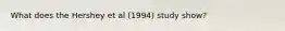 What does the Hershey et al (1994) study show?