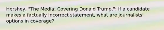 Hershey, "The Media: Covering Donald Trump.": If a candidate makes a factually incorrect statement, what are journalists' options in coverage?