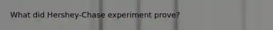 What did Hershey-Chase experiment prove?