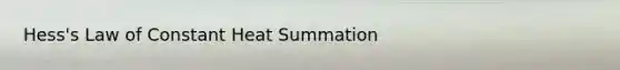 Hess's Law of Constant Heat Summation