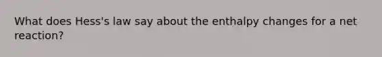 What does Hess's law say about the enthalpy changes for a net reaction?