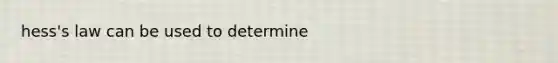 hess's law can be used to determine