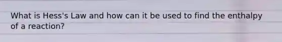 What is Hess's Law and how can it be used to find the enthalpy of a reaction?