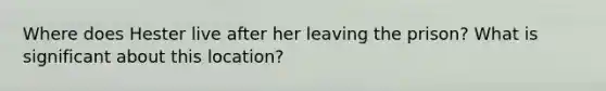 Where does Hester live after her leaving the prison? What is significant about this location?