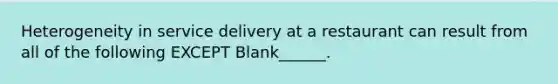 Heterogeneity in service delivery at a restaurant can result from all of the following EXCEPT Blank______.