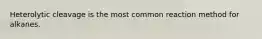 Heterolytic cleavage is the most common reaction method for alkanes.