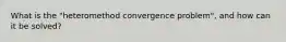 What is the "heteromethod convergence problem", and how can it be solved?