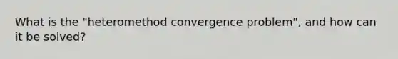 What is the "heteromethod convergence problem", and how can it be solved?