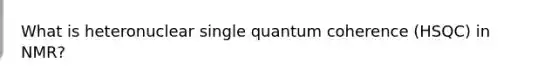 What is heteronuclear single quantum coherence (HSQC) in NMR?