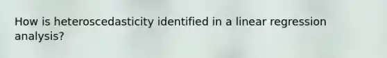 How is heteroscedasticity identified in a linear regression analysis?