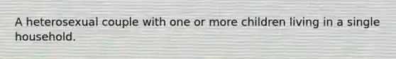 A heterosexual couple with one or more children living in a single household.