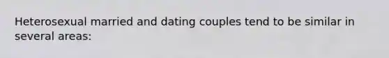 Heterosexual married and dating couples tend to be similar in several areas: