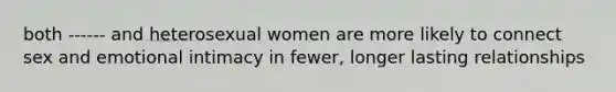 both ------ and heterosexual women are more likely to connect sex and emotional intimacy in fewer, longer lasting relationships