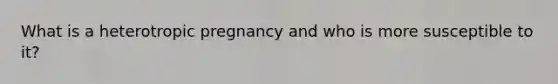 What is a heterotropic pregnancy and who is more susceptible to it?