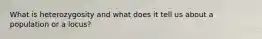 What is heterozygosity and what does it tell us about a population or a locus?