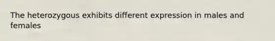 The heterozygous exhibits different expression in males and females