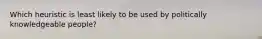 Which heuristic is least likely to be used by politically knowledgeable people?