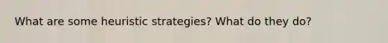 What are some heuristic strategies? What do they do?