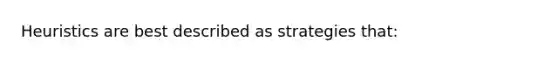 Heuristics are best described as strategies that: