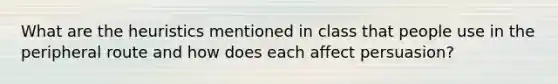 What are the heuristics mentioned in class that people use in the peripheral route and how does each affect persuasion?