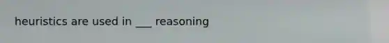 heuristics are used in ___ reasoning