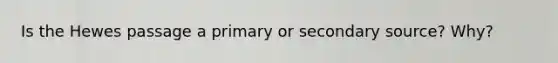 Is the Hewes passage a primary or secondary source? Why?