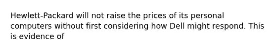 Hewlett-Packard will not raise the prices of its personal computers without first considering how Dell might respond. This is evidence of