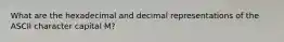 What are the hexadecimal and decimal representations of the ASCII character capital M?