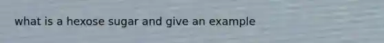 what is a hexose sugar and give an example