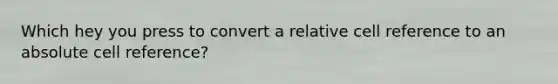 Which hey you press to convert a relative cell reference to an absolute cell reference?