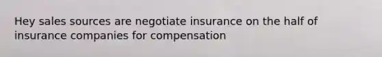 Hey sales sources are negotiate insurance on the half of insurance companies for compensation