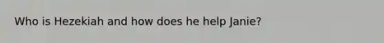 Who is Hezekiah and how does he help Janie?