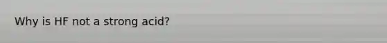 Why is HF not a strong acid?
