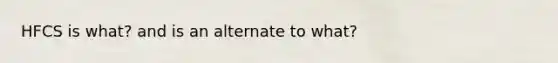 HFCS is what? and is an alternate to what?