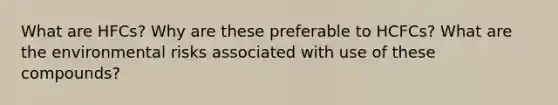 What are HFCs? Why are these preferable to HCFCs? What are the environmental risks associated with use of these compounds?