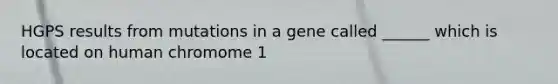 HGPS results from mutations in a gene called ______ which is located on human chromome 1