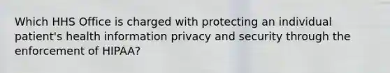 Which HHS Office is charged with protecting an individual patient's health information privacy and security through the enforcement of HIPAA?