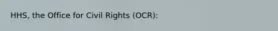 HHS, the Office for Civil Rights (OCR):